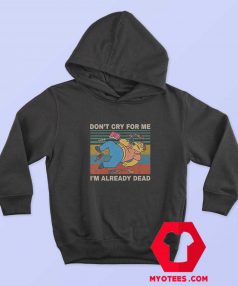 Dont Cry for Me Im Already Dead Simpson Hoodie