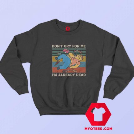 Dont Cry for Me im Already Dead Simpson Sweatshirt