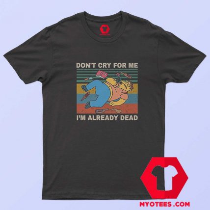 Dont Cry for Me im Already Dead Simpson T Shirt