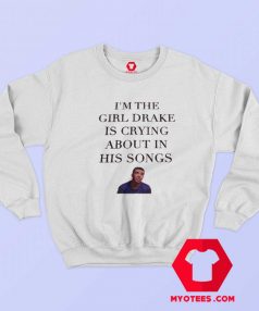 Im The Girl Drake is Crying Unisex Sweatshirt