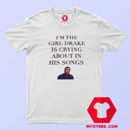 Im The Girl Drake is Crying Unisex T Shirt