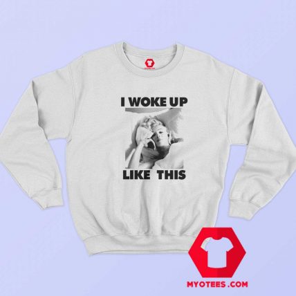 Marilyn Monroe Woke Up Like This Sweatshirt