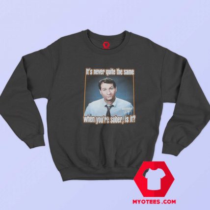 Married With Children When Youre Sober Sweatshirt