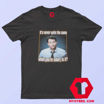 Married With Children When Youre Sober T Shirt