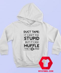 Duct Tape Cant Fix Stupid but can Muffle The Sound Hoodie