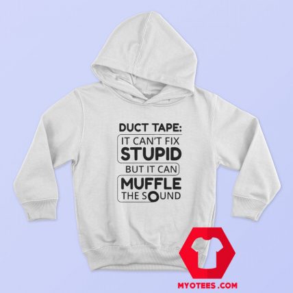 Duct Tape Cant Fix Stupid but can Muffle The Sound Hoodie