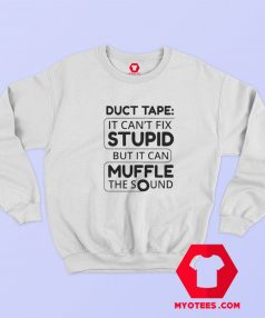 Duct Tape Cant Fix Stupid but can Muffle The Sound Sweatshirt