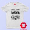 Duct Tape Cant Fix Stupid but can Muffle The Sound T Shirt