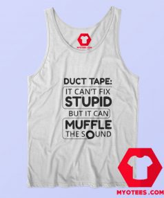 Duct Tape Cant Fix Stupid but can Muffle The Sound Tank Top