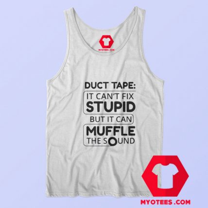 Duct Tape Cant Fix Stupid but can Muffle The Sound Tank Top