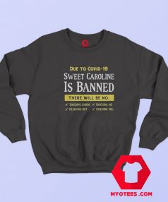 Due To Covid 19 Sweet Caroline Is Banned Sweatshirt