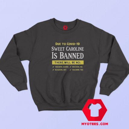 Due To Covid 19 Sweet Caroline Is Banned Sweatshirt