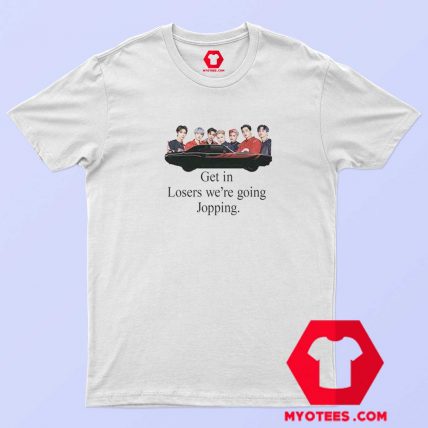 Get In Loser Were Going Jopping Unisex T Shirt