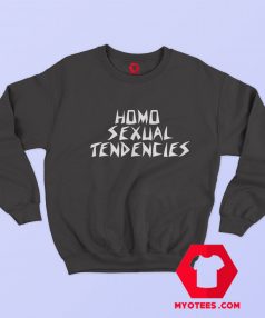 Homo Sexual Tendencies Parody Unisex Sweatshirt