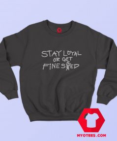 Stay Loyal Or Get Finessed Graphic Unisex Sweatshirt