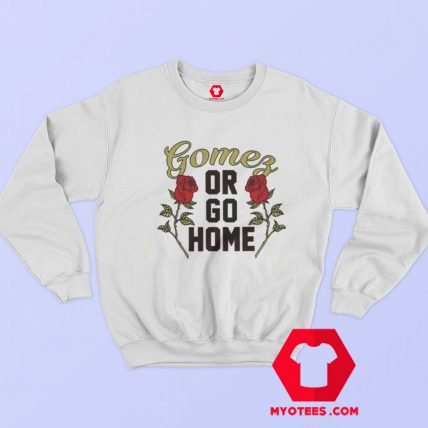 Gomez Or Go Home Retro Selena Gomez Sweatshirt