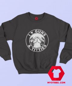 I Love Guns Titties Funny Unisex Sweatshirt