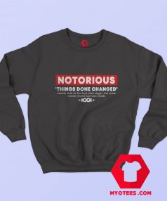 Notorious Things Done Cheanged Unisex Sweatshirt