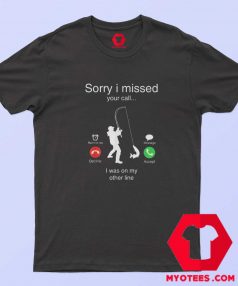 Sorry I Missed Your Call Was On Other Line Funny T Shirt