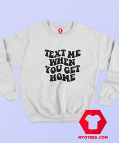 Text Me When You Get Home Graphic Sweatshirt