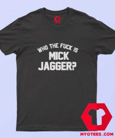 Who the Fuck is Mick Jagger Graphic T Shirt