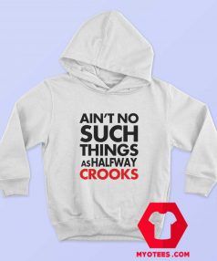 Aint No Such Things As Halfway Crooks Hoodie