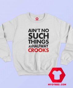 Aint No Such Things As Halfway Crooks Sweatshirt