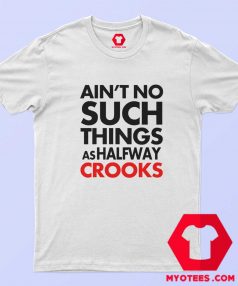 Aint No Such Things As Halfway Crooks T shirt