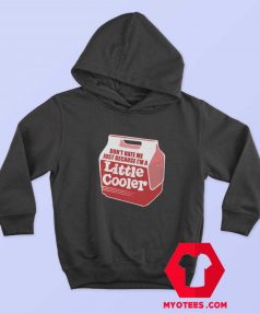 Dont Hate Me Just Because Im a Little Cooler Hoodie