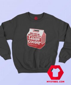 Dont Hate Me Just Because Im a Little Cooler Sweatshirt