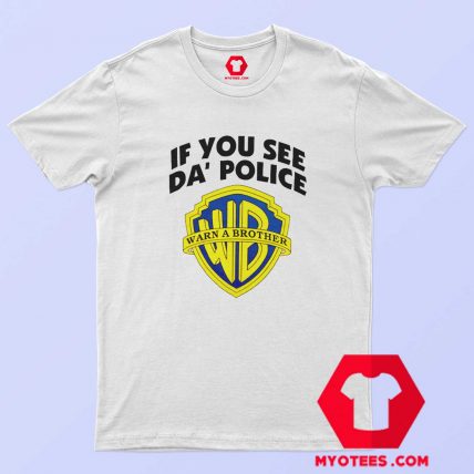 If You See Da Police Warn A Brother Unisex T shirt