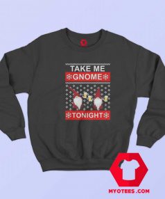 Take Me Gnome Tonight Ugly Christmas Sweatshirt