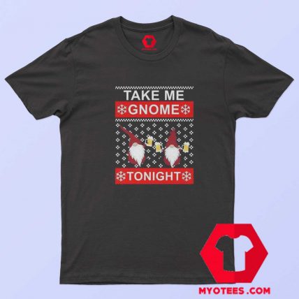 Take Me Gnome Tonight Ugly Christmas T shirt