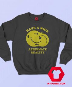 Have A Nice Alternative Reality Unisex Sweatshirt