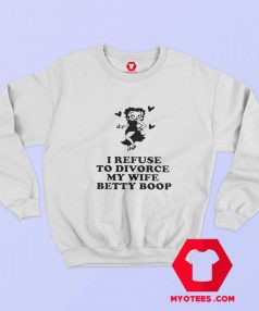 I Refuse To Divorce My Wife Betty Boop Cute Sweatshirt