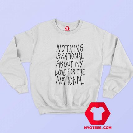 Nothing Irrational About My Love For The National Sweatshirt