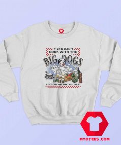 If You Cant Cook With Big Dogs Unisex Sweatshirt