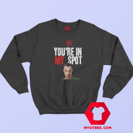 Sheldon Cooper Youre In My Spot Unisex Sweatshirt