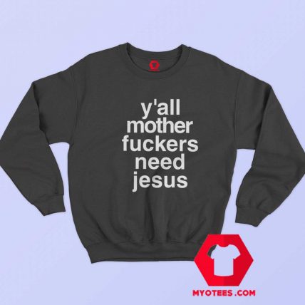 Yall Morther Fuckers Need Jesus Unisex Sweatshirt