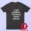 Yall Morther Fuckers Need Jesus Unisex T shirt