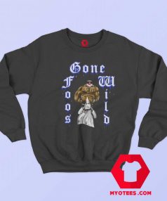 Foos Gone Wild Fan made Naturally Buff Sweatshirt