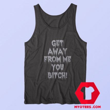 Get Away From Me You Bitch Unisex Tank Top