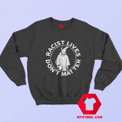 Racist Lives Dont Matter Graphic Unisex Sweatshirt