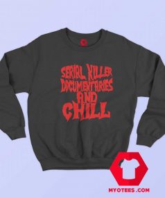 Serial Killer Documentary And Chill Unisex Sweatshirt