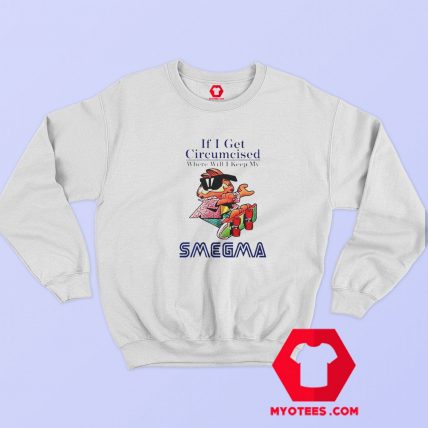 If I Get Circumcised When Will I Keep My Smegma Sweatshirt