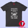 Im No Expert On Covid The Cure Unisex T shirt