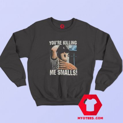 The Sandlot Youre Killing Me Smalls Sweatshirt