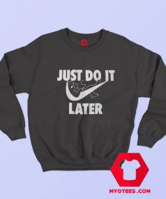 Funny Parody Just Do It Later Unisex Sweatshirt