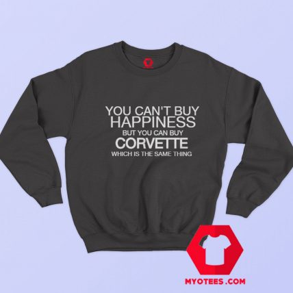 You Cant Buy Happiness Corvette Parody Sweatshirt