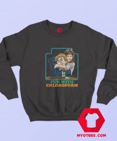 Fun With Chloroform Funny Dark Humor Sweatshirt